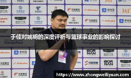 于佳对姚明的深度评析与篮球事业的影响探讨