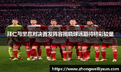 拜仁与里昂对决首发阵容揭晓球迷期待精彩较量